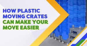 How Plastic Moving Crates Can Make Your Move Easier