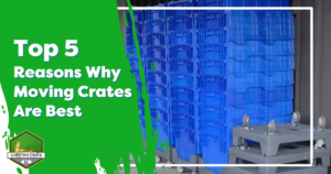 Top 5 Reasons Why Moving Crates Are Best